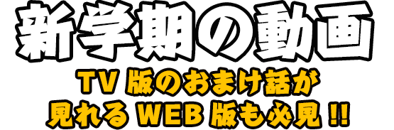 新学期の動画 TV版のおまけ話が見られるWEB版も必見